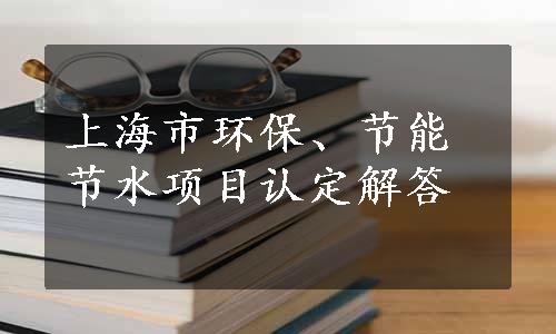 上海市环保、节能节水项目认定解答