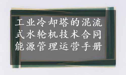 工业冷却塔的混流式水轮机技术合同能源管理运营手册