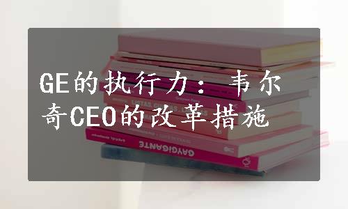 GE的执行力：韦尔奇CEO的改革措施