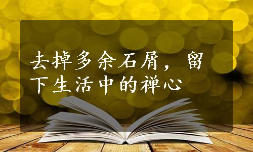 去掉多余石屑，留下生活中的禅心