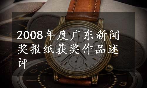 2008年度广东新闻奖报纸获奖作品述评