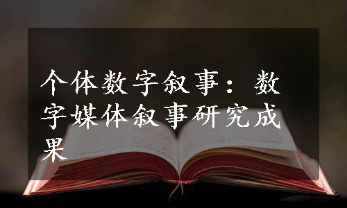 个体数字叙事：数字媒体叙事研究成果