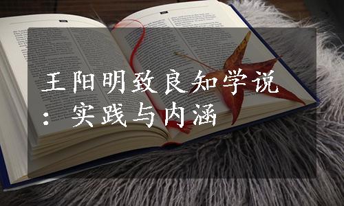 王阳明致良知学说：实践与内涵