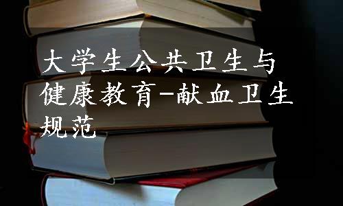 大学生公共卫生与健康教育-献血卫生规范