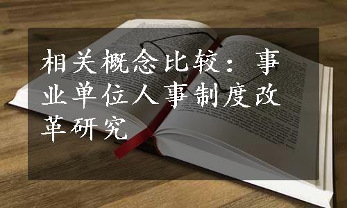 相关概念比较：事业单位人事制度改革研究