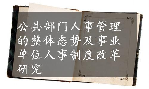 公共部门人事管理的整体态势及事业单位人事制度改革研究