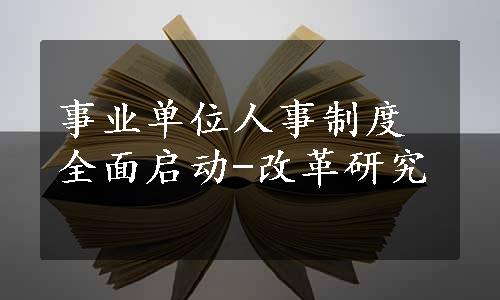 事业单位人事制度全面启动-改革研究