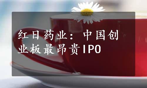 红日药业：中国创业板最昂贵IPO