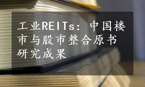 工业REITs：中国楼市与股市整合原书研究成果