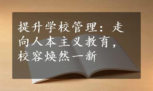 提升学校管理：走向人本主义教育，校容焕然一新