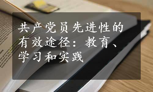 共产党员先进性的有效途径：教育、学习和实践