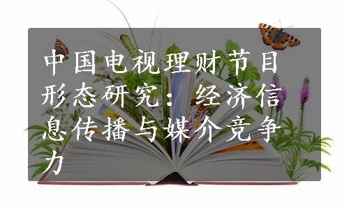 中国电视理财节目形态研究：经济信息传播与媒介竞争力