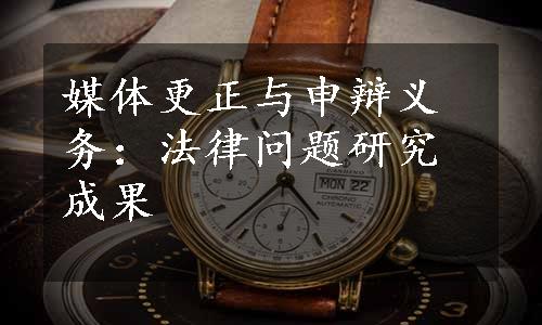 媒体更正与申辩义务：法律问题研究成果