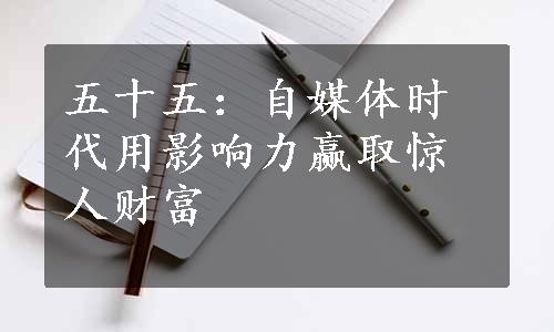 五十五：自媒体时代用影响力赢取惊人财富