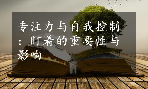 专注力与自我控制：盯着的重要性与影响