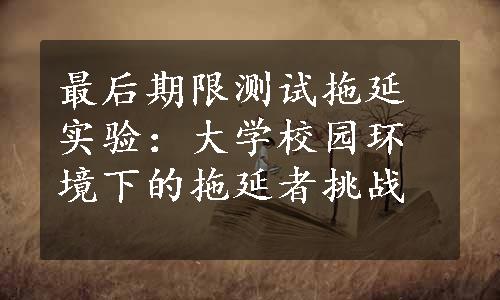 最后期限测试拖延实验：大学校园环境下的拖延者挑战