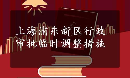 上海浦东新区行政审批临时调整措施