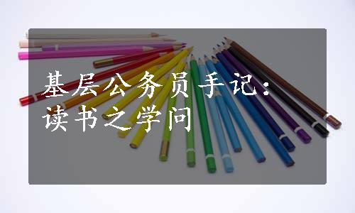 基层公务员手记：读书之学问