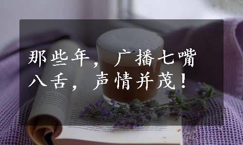 那些年，广播七嘴八舌，声情并茂！