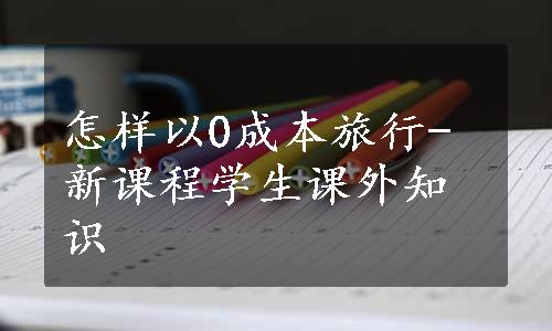 怎样以0成本旅行-新课程学生课外知识