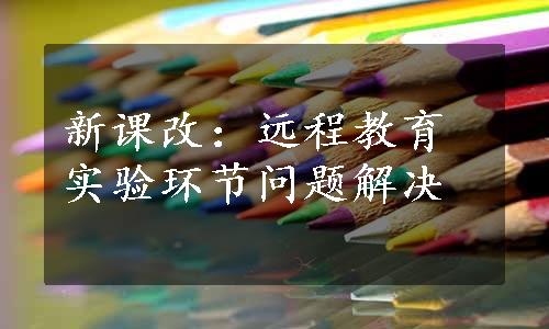 新课改：远程教育实验环节问题解决