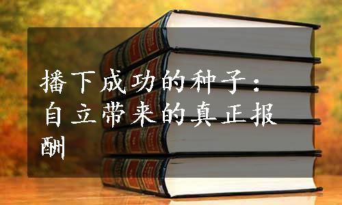 播下成功的种子：自立带来的真正报酬