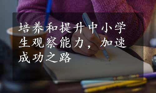 培养和提升中小学生观察能力，加速成功之路