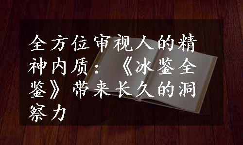 全方位审视人的精神内质：《冰鉴全鉴》带来长久的洞察力