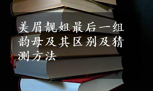 美眉靓姐最后一组韵母及其区别及猜测方法