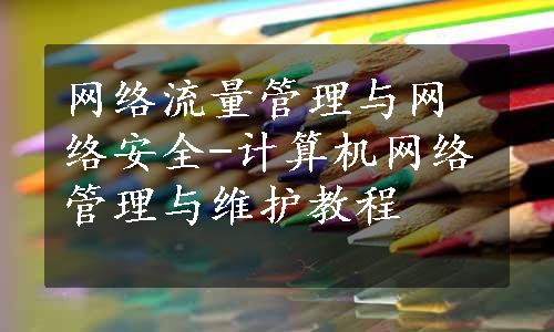 网络流量管理与网络安全-计算机网络管理与维护教程