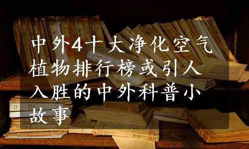 中外4十大净化空气植物排行榜或引人入胜的中外科普小故事