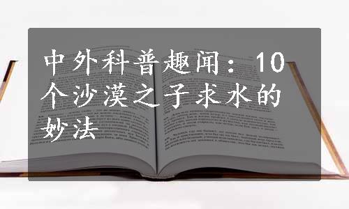 中外科普趣闻：10个沙漠之子求水的妙法