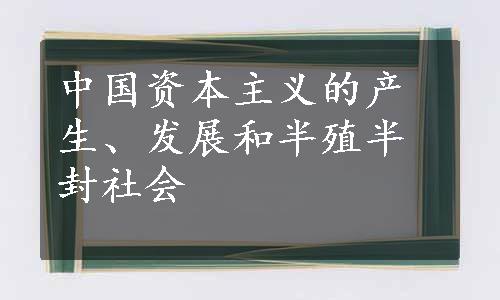 中国资本主义的产生、发展和半殖半封社会