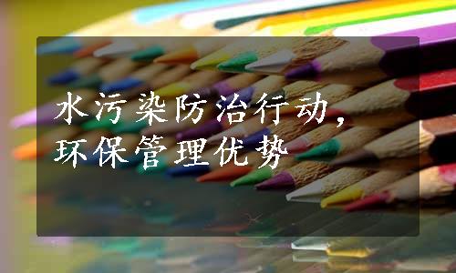 水污染防治行动，环保管理优势