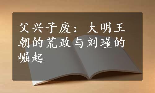 父兴子废：大明王朝的荒政与刘瑾的崛起