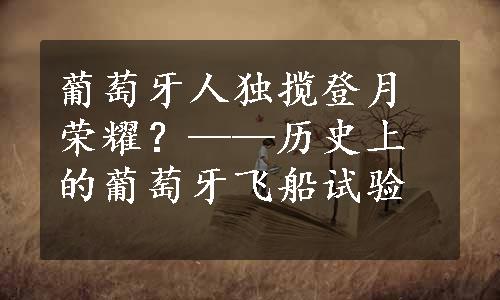 葡萄牙人独揽登月荣耀？——历史上的葡萄牙飞船试验