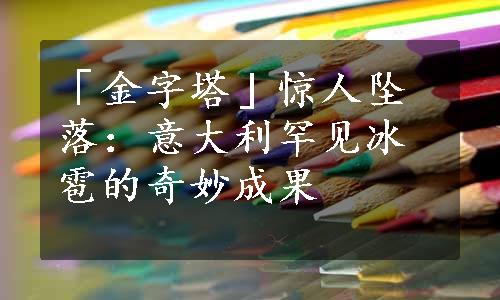 「金字塔」惊人坠落：意大利罕见冰雹的奇妙成果