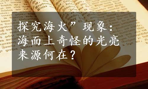 探究海火”现象：海面上奇怪的光亮来源何在？