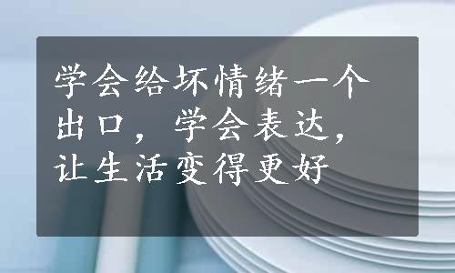 学会给坏情绪一个出口，学会表达，让生活变得更好