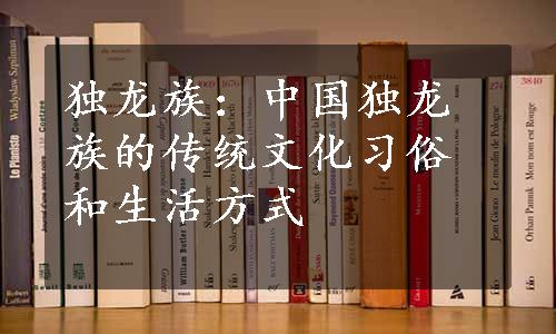 独龙族：中国独龙族的传统文化习俗和生活方式