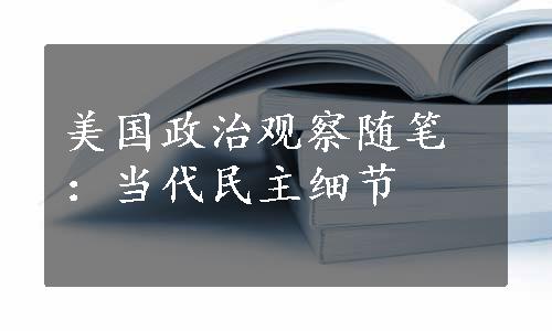 美国政治观察随笔：当代民主细节