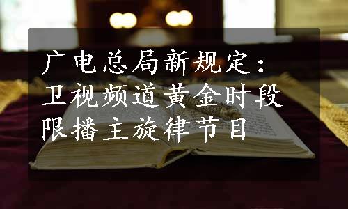 广电总局新规定：卫视频道黄金时段限播主旋律节目