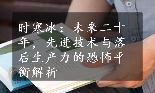 时寒冰：未来二十年，先进技术与落后生产力的恐怖平衡解析