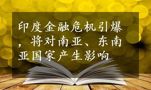 印度金融危机引爆，将对南亚、东南亚国家产生影响