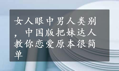 女人眼中男人类别，中国版把妹达人教你恋爱原本很简单