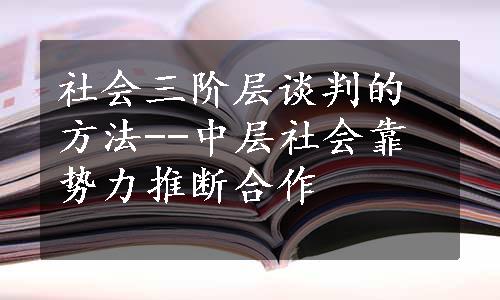 社会三阶层谈判的方法--中层社会靠势力推断合作