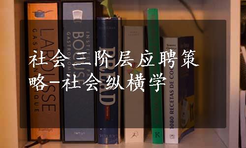 社会三阶层应聘策略-社会纵横学