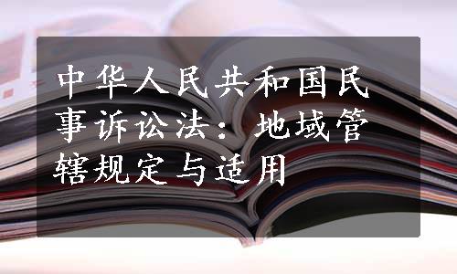 中华人民共和国民事诉讼法：地域管辖规定与适用