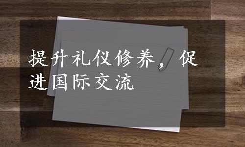 提升礼仪修养，促进国际交流