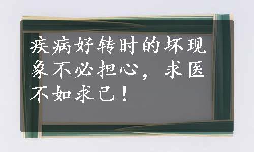 疾病好转时的坏现象不必担心，求医不如求己！